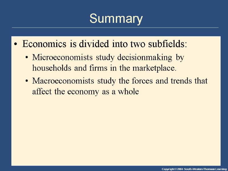 Summary Economics is divided into two subfields: Microeconomists study decisionmaking by households and firms